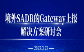 第十六期：境外SADR的Gateway上报解决方案研讨会